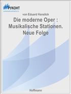 Die moderne Oper : Musikalische Stationen. Neue Folge