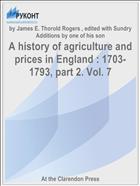 A history of agriculture and prices in Еngland : 1703-1793, part 2. Vol. 7