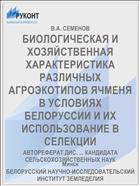 БИОЛОГИЧЕСКАЯ И ХОЗЯЙСТВЕННАЯ ХАРАКТЕРИСТИКА РАЗЛИЧНЫХ АГРОЭКОТИПОВ ЯЧМЕНЯ В УСЛОВИЯХ БЕЛОРУССИИ И ИХ ИСПОЛЬЗОВАНИЕ В СЕЛЕКЦИИ