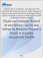 Etude sur madame Roland et son temps : suivie des lettres de Madame Roland a Buzot et d'autres documents inedits