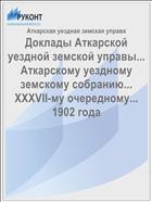 Доклады Аткарской уездной земской управы... Аткарскому уездному земскому собранию... XXXVII-му очередному... 1902 года