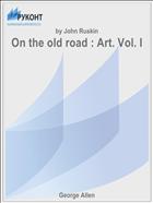 On the old road : Art. Vol. I