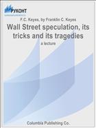 Wall Street speculation, its tricks and its tragedies