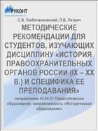 МЕТОДИЧЕСКИЕ РЕКОМЕНДАЦИИ ДЛЯ СТУДЕНТОВ, ИЗУЧАЮЩИХ ДИСЦИПЛИНУ «ИСТОРИЯ ПРАВООХРАНИТЕЛЬНЫХ ОРГАНОВ РОССИИ (IX – XX В.) И СПЕЦИФИКА ЕЕ ПРЕПОДАВАНИЯ»