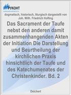 Das Sacrament der Taufe nebst den anderen damit zusammenhangenden Akten der Initiation Die Darstellung und Beurtheilung der kirchlichen Praxis hinsichtlich der Taufe und des Katechumenates der Christenkinder. Bd. 2