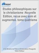 Etudes philosophiques sur le christianisme :Nouvelle Edition, recue avec soin et augmentee. tome quatrieme