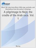 A pilgrimage to Nejd, the cradle of the Arab race. Vol. 1