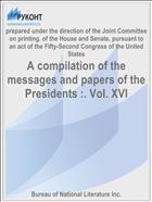 A compilation of the messages and papers of the Presidents :. Vol. XVI