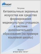 Китаеязычные экранные искусства как средство формирования медиакультуры учащихся в системе дополнительного образования (на примере языковой школы)