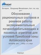 Обоснование рациональных составов и режимов работы экспериментальных почвообрабатывающих и посевных агрегатов для условий Приобской зоны Алтайского края
