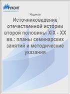 Источниковедение отечественной истории второй половины XIX - ХХ вв.: планы семинарских занятий и методические указания 