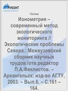 Ионометрия – современный метод экологического мониторинга // Экологические проблемы Севера.: Межвузовский сборник научных трудов /отв.редактор П.А.Феклистов. – Архангельск: изд-во АГТУ, 2003. – Вып.6. – С.161 – 164.