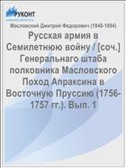 Русская армия в Семилетнюю войну / [соч.] Генеральнаго штаба полковника Масловского Поход Апраксина в Восточную Пруссию (1756-1757 гг.). Вып. 1