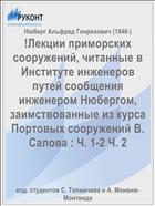 !Лекции приморских сооружений, читанные в Институте инженеров путей сообщения инженером Нюбергом, заимствованные из курса Портовых сооружений В. Салова : Ч. 1-2 Ч. 2