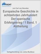 Europaische Geschichte in achtzehnten Jahrhundert Der spanische Erbfolgekrieg / 1 Band. 1 Abtheilung