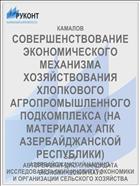 СОВЕРШЕНСТВОВАНИЕ ЭКОНОМИЧЕСКОГО МЕХАНИЗМА ХОЗЯЙСТВОВАНИЯ ХЛОПКОВОГО АГРОПРОМЫШЛЕННОГО ПОДКОМПЛЕКСА (НА МАТЕРИАЛАХ АПК АЗЕРБАЙДЖАНСКОЙ РЕСПУБЛИКИ)