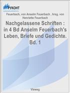 Nachgelassene Schriften : in 4 Bd Anselm Feuerbach's Leben, Briefe und Gedichte. Bd. 1