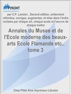 Annales du Musee et de l'Ecole moderne des beaux-arts Ecole Flamande etc.. tome 3