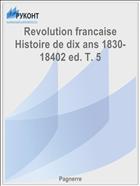 Revolution francaise Histoire de dix ans 1830-18402 ed. T. 5