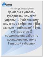 Доклады Тульской губернской земской управы ... Губернскому земскому собранию : [По разным проблемам] / Тул. губ. земство О продолжении работ по исследованию почв Тульской губернии