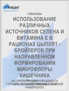ИСПОЛЬЗОВАНИЕ РАЗЛИЧНЫХ ИСТОЧНИКОВ СЕЛЕНА И ВИТАМИНА Е В РАЦИОНАХ ЦЫПЛЯТ - БРОЙЛЕРОВ ПРИ НАПРАВЛЕННОМ ФОРМИРОВАНИИ МИКРОФЛОРЫ КИШЕЧНИКА