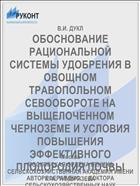 ОБОСНОВАНИЕ РАЦИОНАЛЬНОЙ СИСТЕМЫ УДОБРЕНИЯ В ОВОЩНОМ ТРАВОПОЛЬНОМ СЕВООБОРОТЕ НА ВЫЩЕЛОЧЕННОМ ЧЕРНОЗЕМЕ И УСЛОВИЯ ПОВЫШЕНИЯ ЭФФЕКТИВНОГО ПЛОДОРОДИЯ ПОЧВЫ