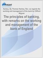 The principles of banking, with remarks on the working and management of the bank of England