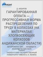 ГАРАНТИРОВАННАЯ ОПЛАТА — ПРОГРЕССИВНАЯ ФОРМА РАСПРЕДЕЛЕНИЯ ПО ТРУДУ В КОЛХОЗАХ (НА МАТЕРИАЛАХ ХЛОПКОСЕЮЩИХ КОЛХОЗОВ АНДИЖАНСКОЙ ОБЛАСТИ)