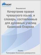 Начертание правил чувашского языка, и словарь, составленные для духовных училищ Казанской Епархии