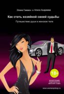 Как стать хозяйкой своей судьбы. Путешествие души в женском теле. Эксклюзивная настольная книга для женщин