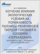 ИЗУЧЕНИЕ ВЛИЯНИЯ ЭКОЛОГИЧЕСКИХ УСЛОВИЙ НА ПОРАЖАЕМОСТЬ ПШЕНИЦЫ РЖАВЧИНОЙ И ТВЕРДОЙ ГОЛОВНЕЙ В УСЛОВИЯХ АЗЕРБАЙДЖАНА