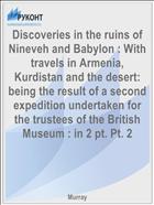 Discoveries in the ruins of Nineveh and Babylon : With travels in Armenia, Kurdistan and the desert: being the result of a second expedition undertaken for the trustees of the British Museum : in 2 pt. Pt. 2