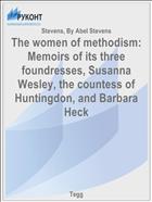 The women of methodism: Memoirs of its three foundresses, Susanna Wesley, the countess of Huntingdon, and Barbara Heck