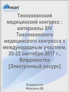 Тихоокеанский медицинский конгресс : материалы XIV Тихоокеанского медицинского конгресса с международным участием, 20-22 сентября 2017 г., Владивосток [Электронный ресурс] 