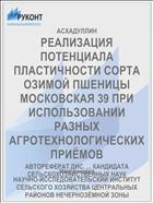 РЕАЛИЗАЦИЯ ПОТЕНЦИАЛА ПЛАСТИЧНОСТИ СОРТА ОЗИМОЙ ПШЕНИЦЫ МОСКОВСКАЯ 39 ПРИ ИСПОЛЬЗОВАНИИ РАЗНЫХ АГРОТЕХНОЛОГИЧЕСКИХ ПРИЁМОВ