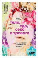 Тело, еда, секс и тревога. Что беспокоит современную женщину. Исследование клинического психолога