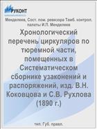 Хронологический перечень циркуляров по тюремной части, помещенных в Систематическом сборнике узаконений и распоряжений, изд. В.Н. Коковцова и С.В. Рухлова (1890 г.)