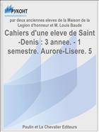 Cahiers d'une eleve de Saint-Denis : 3 annee. - 1 semestre. Aurore-Lisere. 5