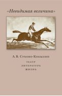 «Невидимая величина». А. В. Сухово-Кобылин: театр, литература, жизнь