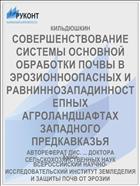 СОВЕРШЕНСТВОВАНИЕ СИСТЕМЫ ОСНОВНОЙ ОБРАБОТКИ ПОЧВЫ В ЭРОЗИОННООПАСНЫХ И РАВНИННОЗАПАДИННОСТЕПНЫХ АГРОЛАНДШАФТАХ ЗАПАДНОГО ПРЕДКАВКАЗЬЯ