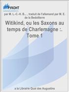 Witikind, ou les Saxons au temps de Charlemagne :. Tome 1