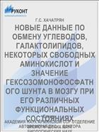 НОВЫЕ ДАННЫЕ ПО ОБМЕНУ УГЛЕВОДОВ, ГАЛАКТОЛИПИДОВ, НЕКОТОРЫХ СВОБОДНЫХ АМИНОКИСЛОТ И ЗНАЧЕНИЕ ГЕКСОЗОМОНОФОСФАТНОГО ШУНТА В МОЗГУ ПРИ ЕГО РАЗЛИЧНЫХ ФУНКЦИОНАЛЬНЫХ СОСТОЯНИЯХ