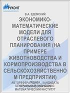 ЭКОНОМИКО-МАТЕМАТИЧЕСКИЕ МОДЕЛИ ДЛЯ ОТРАСЛЕВОГО ПЛАНИРОВАНИЯ (НА ПРИМЕРЕ ЖИВОТНОВОДСТВА И КОРМОПРОИЗВОДСТВА В СЕЛЬСКОХОЗЯЙСТВЕННОМ ПРЕДПРИЯТИИ)