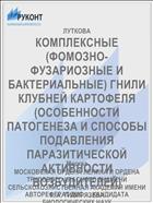 КОМПЛЕКСНЫЕ (ФОМОЗНО-ФУЗАРИОЗНЫЕ И БАКТЕРИАЛЬНЫЕ) ГНИЛИ КЛУБНЕЙ КАРТОФЕЛЯ (ОСОБЕННОСТИ ПАТОГЕНЕЗА И СПОСОБЫ ПОДАВЛЕНИЯ ПАРАЗИТИЧЕСКОЙ АКТИВНОСТИ ВОЗБУДИТЕЛЕЙ)