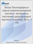 Эпоха Постмодерна и новый цивилизационный контекст: материалы постоянно действующего научного семинара. Вып. 1 (10)