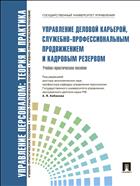 Управление персоналом: теория и практика. Управление деловой карьерой, служебно-профессиональным продвижением и кадровым резервом
