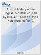 A short history of the English peopleIll. ed. / ed. by Mrs. J. R. Green a. Miss Kate Norgate. Vol. 3