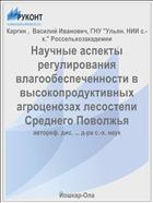 Научные аспекты регулирования влагообеспеченности в высокопродуктивных агроценозах лесостепи Среднего Поволжья