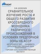 СРАВНИТЕЛЬНОЕ ИЗУЧЕНИЕ РОСТА И ОБЩЕГО РАЗВИТИЯ КРОССБРЕДНОГО МОЛОДНЯКА РАЗЛИЧНОГО ПРОИСХОЖДЕНИЯ В УСЛОВИЯХ ПРЕДГОРНОЙ ЗОНЫ КБ АССР