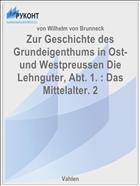 Zur Geschichte des Grundeigenthums in Ost- und Westpreussen Die Lehnguter, Abt. 1. : Das Mittelalter. 2